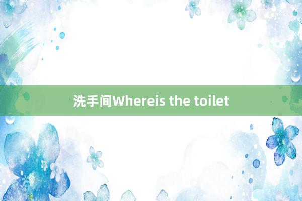 洗手间Whereis the toilet